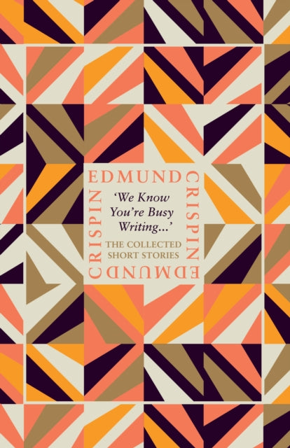 We Know You're Busy Writing...' : The Collected Short Stories of Edmund Crispin-9780008530662