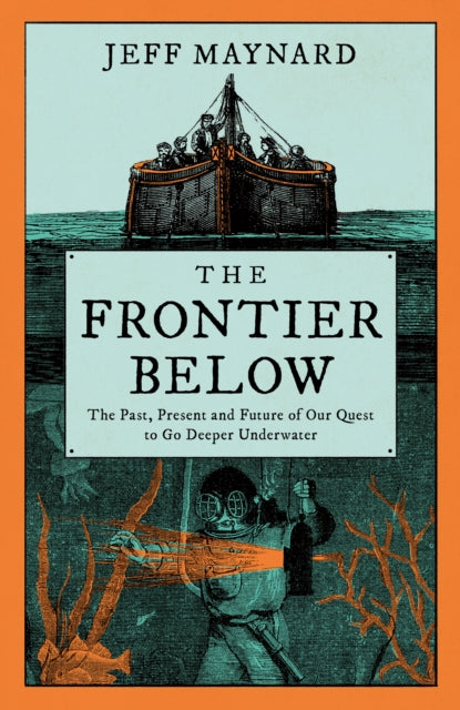 The Frontier Below : The Past, Present and Future of Our Quest to Go Deeper Underwater-9780008532727