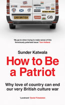 How to Be a Patriot : Why Love of Country Can End Our Very British Culture War-9780008553869
