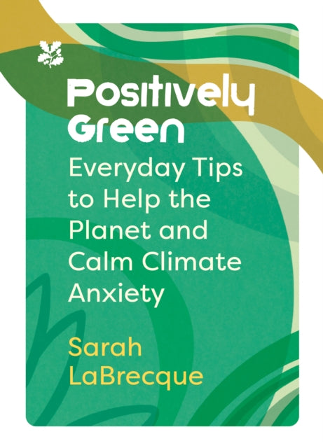 Positively Green : Everyday Tips to Help the Planet and Calm Climate Anxiety-9780008567637