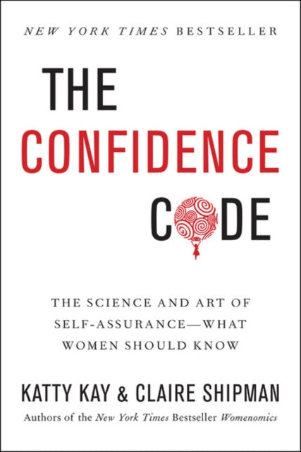 The Confidence Code : The Science and Art of Self-Assurance---What Women Should Know-9780062414625