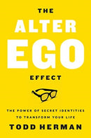 The Alter Ego Effect : The Power of Secret Identities to Transform Your Life-9780062838636
