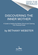 Discovering the Inner Mother : A Guide to Healing the Mother Wound and Claiming Your Personal Power-9780062884442
