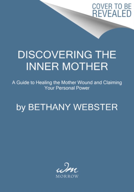 Discovering the Inner Mother : A Guide to Healing the Mother Wound and Claiming Your Personal Power-9780062884442
