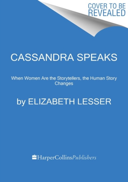 Cassandra Speaks : When Women Are the Storytellers, the Human Story Changes-9780062887191