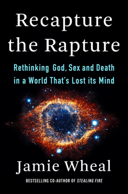 Recapture the Rapture : Rethinking God, Sex, and Death in a World That's Lost Its Mind-9780062905468