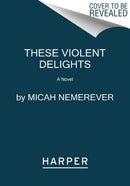 These Violent Delights : A Novel-9780062963642