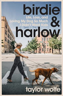 Birdie & Harlow : Life, Loss, and Loving My Dog So Much I Didn't Want Kids (.Until I Did)-9780063293816