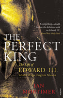 The Perfect King : The Life of Edward III, Father of the English Nation-9780099527091