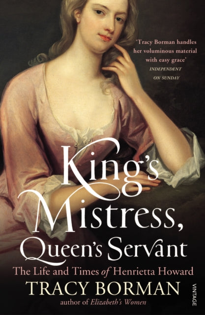 King's Mistress, Queen's Servant : The Life and Times of Henrietta Howard-9780099549178