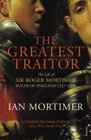 The Greatest Traitor : The Life of Sir Roger Mortimer, 1st Earl of March-9780099552222
