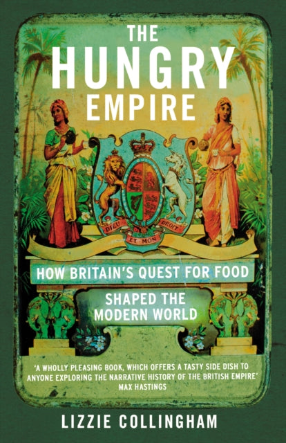 The Hungry Empire : How Britain's Quest for Food Shaped the Modern World-9780099586951