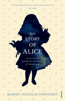 The Story of Alice : Lewis Carroll and The Secret History of Wonderland-9780099594031