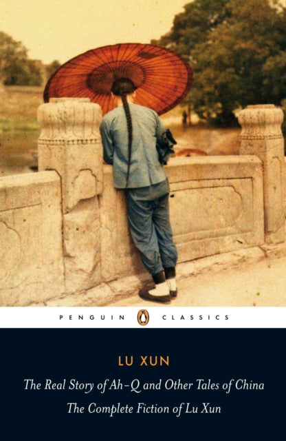 The Real Story of Ah-Q and Other Tales of China : The Complete Fiction of Lu Xun-9780140455489