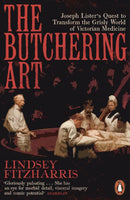 The Butchering Art : Joseph Lister's Quest to Transform the Grisly World of Victorian Medicine-9780141983387