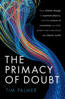 The Primacy of Doubt : From climate change to quantum physics, how the science of uncertainty can help predict and understand our chaotic world-9780192843593