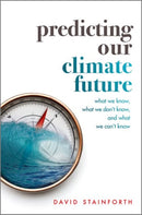 Predicting Our Climate Future : What We Know, What We Don't Know, And What We Can't Know-9780198812937