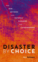 Disaster by Choice : How our actions turn natural hazards into catastrophes-9780198841357
