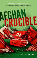 Afghan Crucible : The Soviet Invasion and the Making of Modern Afghanistan-9780198846017