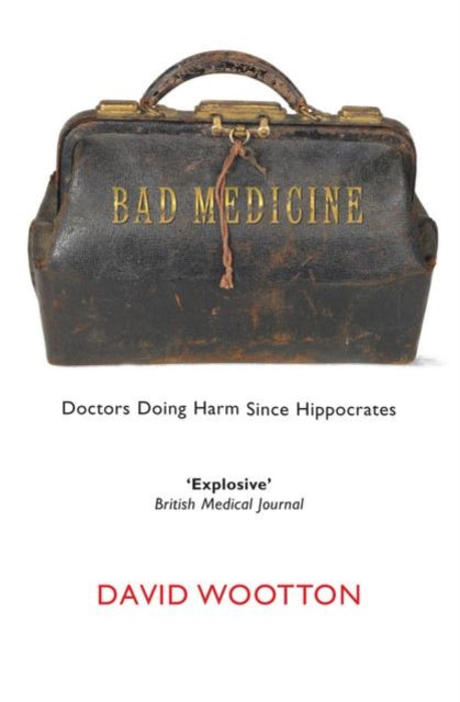 Bad Medicine : Doctors Doing Harm Since Hippocrates-9780199212798