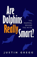 Are Dolphins Really Smart? : The mammal behind the myth-9780199681563