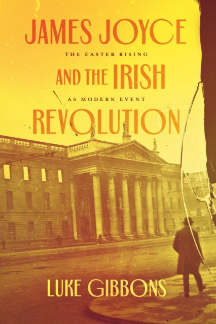 James Joyce and the Irish Revolution : The Easter Rising as Modern Event-9780226824475