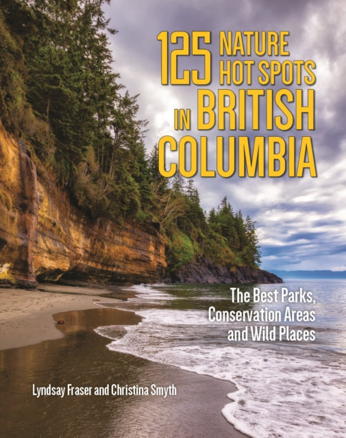 125 Nature Hot Spots in British Columbia : The Best Parks, Conservation Areas and Wild Places-9780228104124