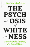 The Psychosis of Whiteness : Surviving the Insanity of a Racist World-9780241437476