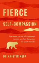 Fierce Self-Compassion : How Women Can Harness Kindness to Speak Up, Claim Their Power, and Thrive-9780241448656