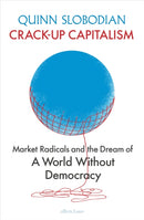 Crack-Up Capitalism : Market Radicals and the Dream of a World Without Democracy-9780241460245