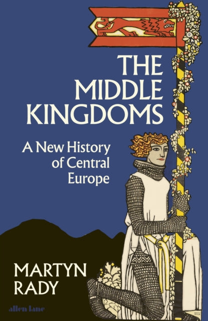 The Middle Kingdoms : A New History of Central Europe-9780241506158