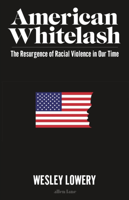 American Whitelash : The Resurgence of Racial Violence in Our Time-9780241517123