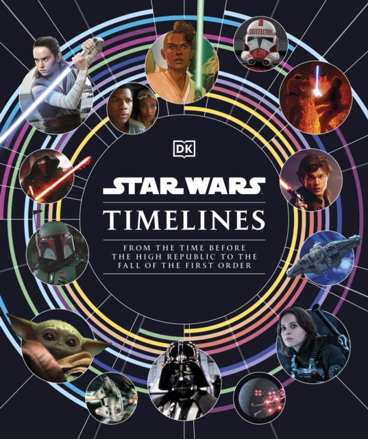 Star Wars Timelines : From the Time Before the High Republic to the Fall of the First Order-9780241543832