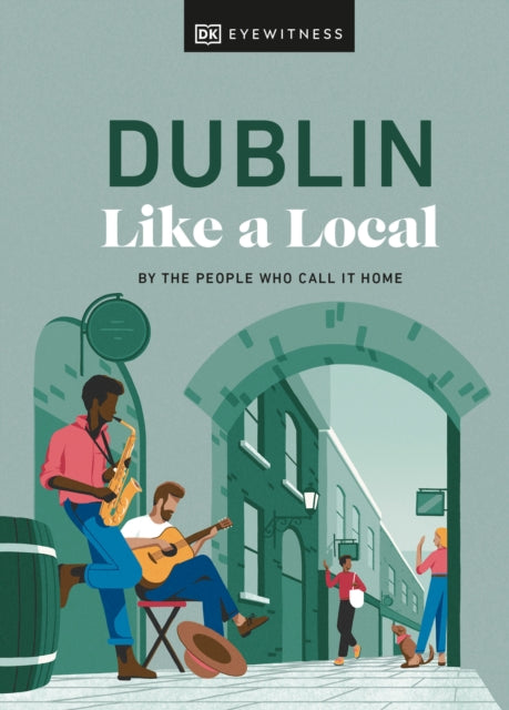 Dublin Like a Local : By the People Who Call It Home-9780241569009