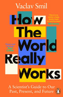 How the World Really Works : A Scientist's Guide to Our Past, Present and Future-9780241989678
