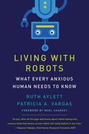 Living with Robots : What Every Anxious Human Needs to Know-9780262546041