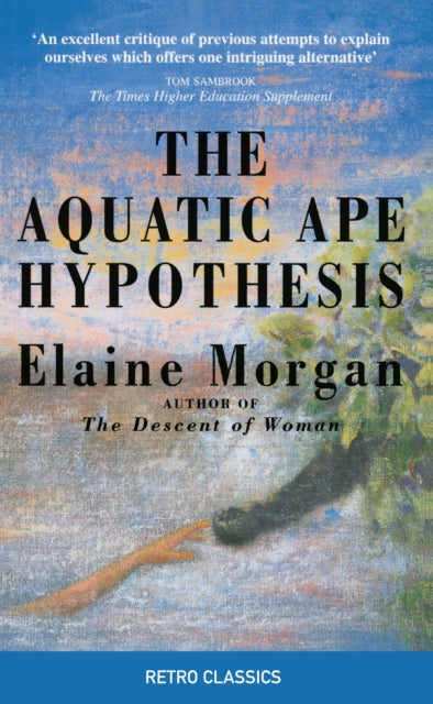 The Aquatic Ape Hypothesis : The Most Credible Theory of Human Evolution-9780285643611