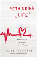 Rethinking Life : Embracing the Sacredness of Every Person-9780310363842