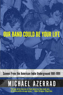 Our Band Could Be Your Life : Scenes from the American Indie Underground-9780316787536