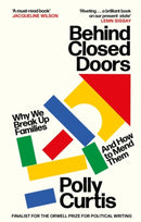 Behind Closed Doors: SHORTLISTED FOR THE ORWELL PRIZE FOR POLITICAL WRITING : Why We Break Up Families - and How to Mend Them-9780349014517