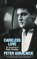 Careless Love : The Unmaking of Elvis Presley-9780349111681