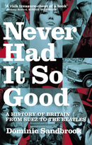 Never Had It So Good : A History of Britain from Suez to the Beatles-9780349115306