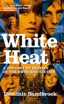 White Heat : A History of Britain in the Swinging Sixties-9780349118208