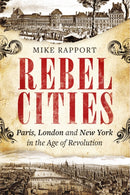 Rebel Cities : Paris, London and New York in the Age of Revolution-9780349123530