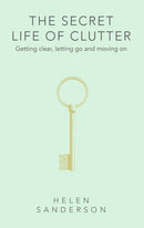 The Secret Life of Clutter : Getting clear, letting go and moving on-9780349427867