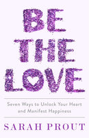 Be the Love : Seven ways to unlock your heart and manifest happiness-9780349428185