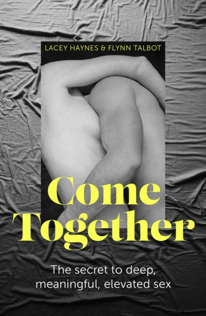 Come Together : The secret to deep, meaningful, elevated sex-9780349434520