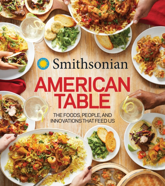Smithsonian American Table : The Foods, People, and Innovations That Feed Us-9780358008668