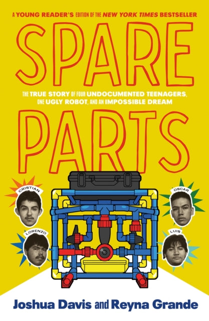 Spare Parts (Young Readers' Edition) : The True Story of Four Undocumented Teenagers, One Ugly Robot, and an Impossible Dream-9780374388614