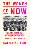 The Women of Now : How Feminists Built an Organization That Transformed America-9780374601539